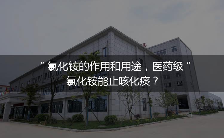氯化銨的作用和用途，醫藥級氯化銨能止咳化痰？